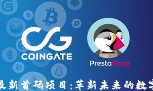 
```xml
区块链最新首码项目：革新未来的数字新时代