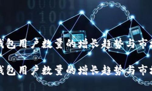 小狐钱包用户数量的增长趋势与市场分析

小狐钱包用户数量的增长趋势与市场分析