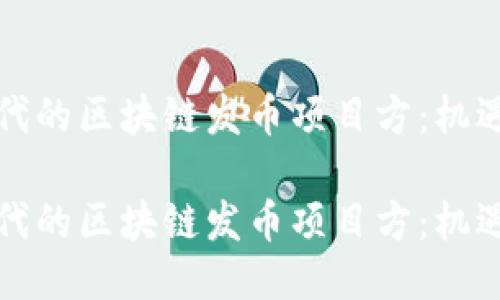 创业时代的区块链发币项目方：机遇与挑战

创业时代的区块链发币项目方：机遇与挑战