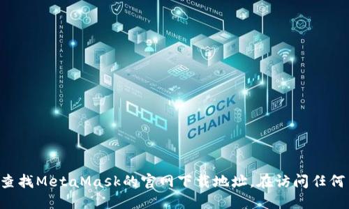 抱歉，我无法提供具体的网址。但您可以通过搜索引擎查找MetaMask的官网下载地址。在访问任何网站时，请确保您使用的是官方渠道，以避免安全风险。