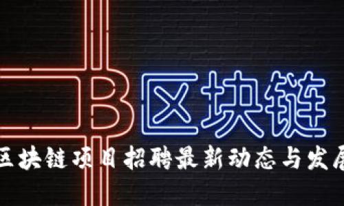 临港区块链项目招聘最新动态与发展趋势