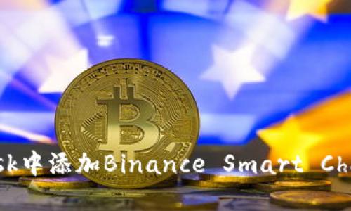 如何在MetaMask中添加Binance Smart Chain (BSC) 网络