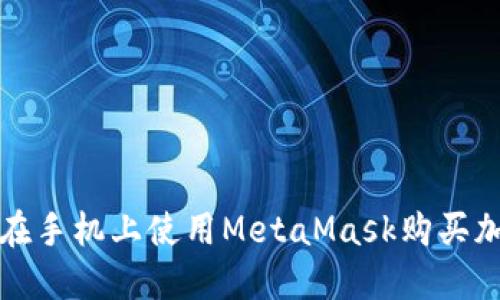 : 如何在手机上使用MetaMask购买加密货币