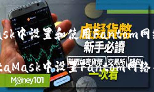在MetaMask中设置和使用Fantom网络

如何在MetaMask中设置Fantom网络并进行交易