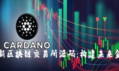 探索最新区块链交易所源码：构建未来金融生态