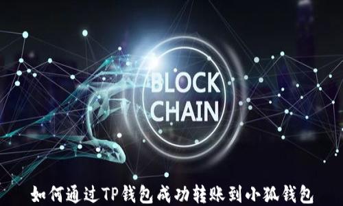 
如何通过TP钱包成功转账到小狐钱包