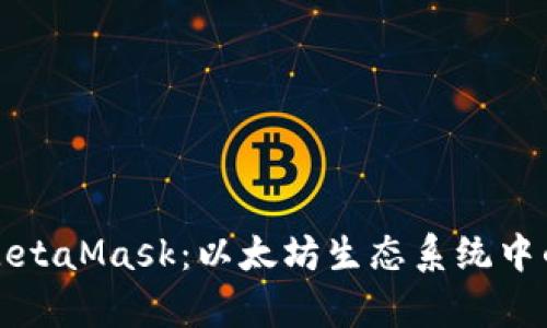 深入解析MetaMask：以太坊生态系统中的数字钱包