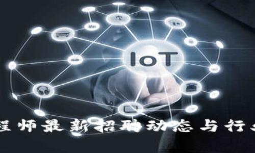 区块链工程师最新招聘动态与行业趋势分析