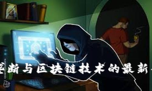 美国反垄断与区块链技术的最新案例解析