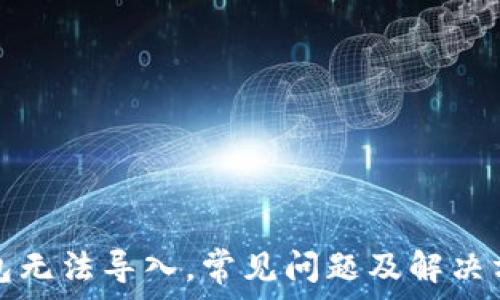  
小狐钱包无法导入，常见问题及解决方案解析