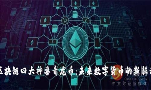 区块链四大神兽青龙币：未来数字货币的新征程