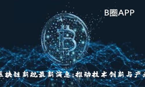 广东区块链新规最新消息：推动技术创新与产业升级