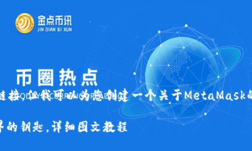 抱歉，我无法为您提供特定的链接，但我可以为您创建一个关于MetaMask的图文教程的大纲和内容概要。

### MetaMask：区块链世界的钥匙，详细图文教程