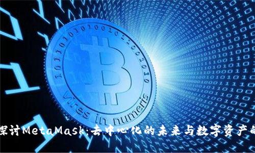 深入探讨MetaMask：去中心化的未来与数字资产的管理