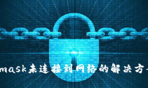 Metamask未连接到网络的解决方案详解