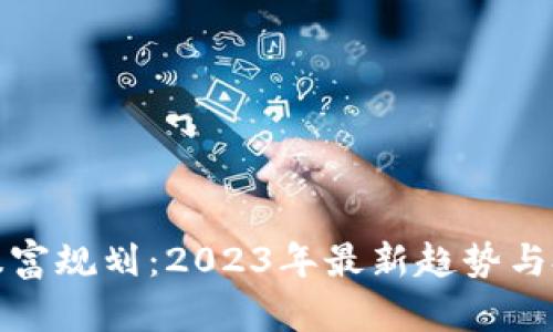 区块链暴富规划：2023年最新趋势与投资机会