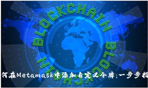 如何在Metamask中添加自定义令牌：一步步指南