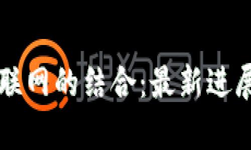 区块链与物联网的结合：最新进展与应用前景