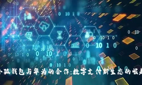 小狐钱包与华为的合作：数字支付新生态的崛起