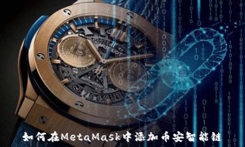   
如何在MetaMask中添加币安智能链