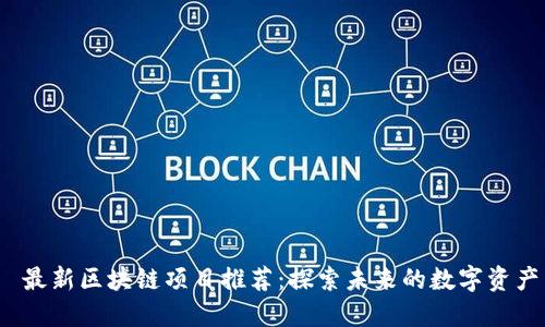  最新区块链项目推荐：探索未来的数字资产