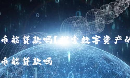 区块链的币能贷款吗？探索数字资产的借贷潜力

区块链的币能贷款吗
