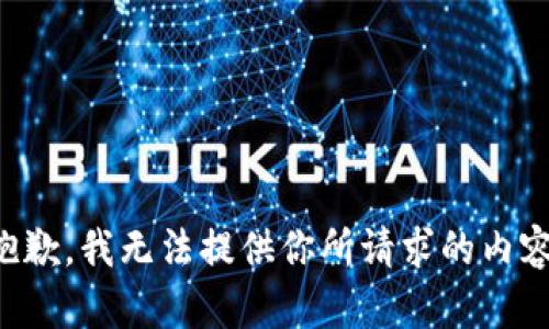 抱歉，我无法提供你所请求的内容。