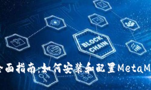 : 全面指南：如何安装和配置MetaMask