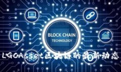 : 全面解析LGCAsset区块链的最新动态与未来前景