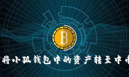 : 如何将小狐钱包中的资产转至中币平台？
