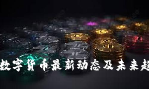 区块链数字货币最新动态及未来趋势分析