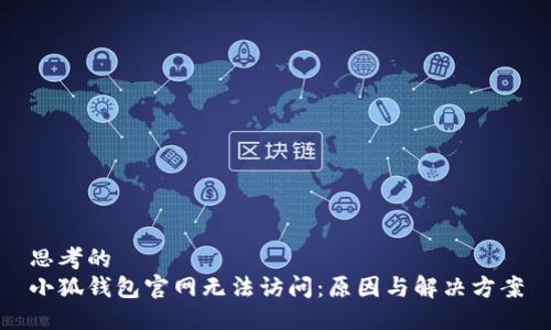思考的
小狐钱包官网无法访问：原因与解决方案