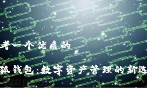 思考一个优质的

小狐钱包：数字资产管理的新选择