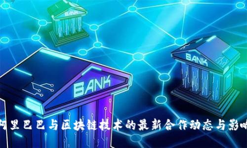 阿里巴巴与区块链技术的最新合作动态与影响