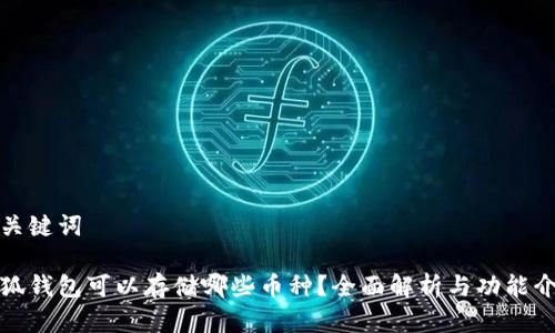 和关键词

小狐钱包可以存储哪些币种？全面解析与功能介绍