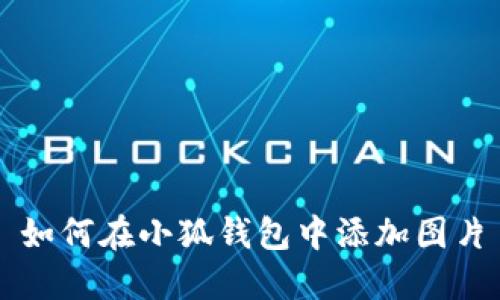 如何在小狐钱包中添加图片