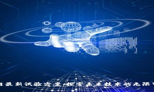 区块链最新试验方案：探索未来技术的无限可能性