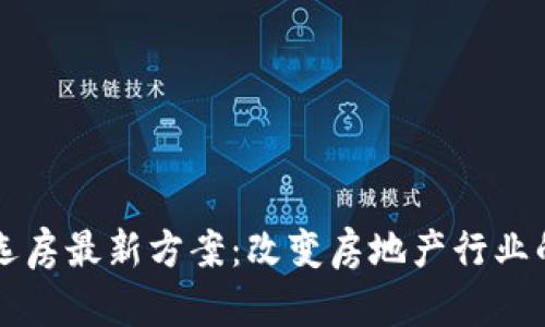 区块链选房最新方案：改变房地产行业的新模式