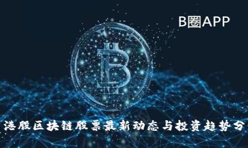 : 港股区块链股票最新动态与投资趋势分析