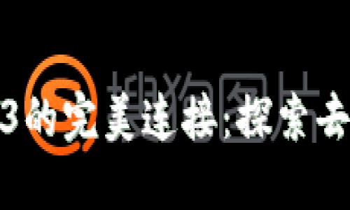 Metamask与Web3的完美连接：探索去中心化世界的门户