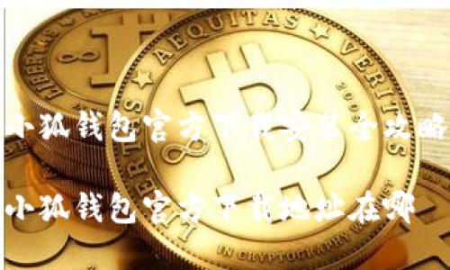 小狐钱包官方下载安装全攻略

小狐钱包官方下载地址在哪