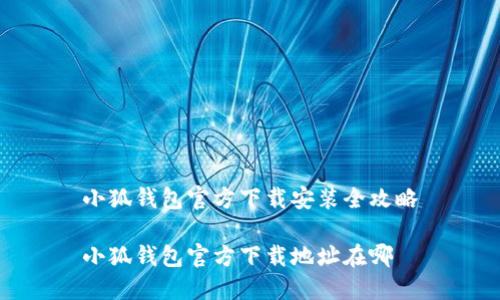 小狐钱包官方下载安装全攻略

小狐钱包官方下载地址在哪
