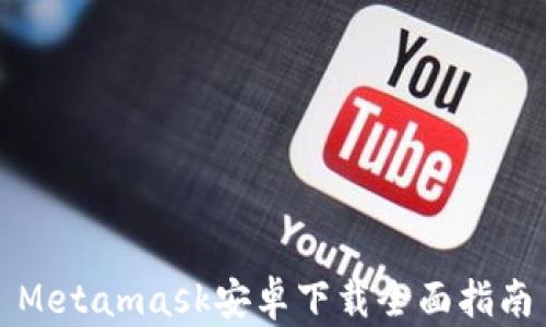 
Metamask安卓下载全面指南