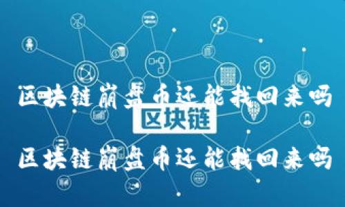 区块链崩盘币还能找回来吗

区块链崩盘币还能找回来吗