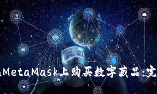 如何在MetaMask上购买数字藏品：完整指南
