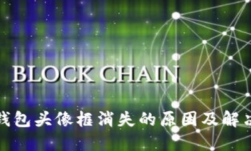 小狐钱包头像框消失的原因及解决方案