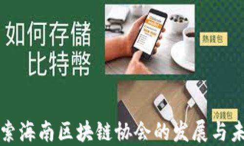 
探索海南区块链协会的发展与未来