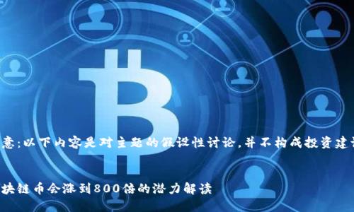 注意：以下内容是对主题的假设性讨论，并不构成投资建议。

:
区块链币会涨到800倍的潜力解读